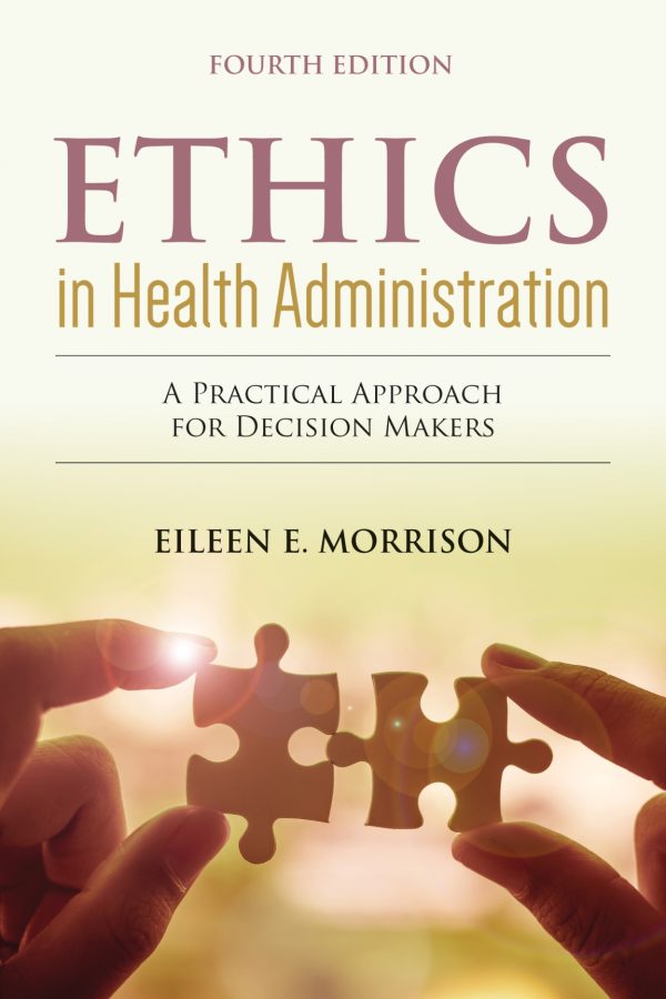Ethics In Health Administration A Practical Approach For Decision Makers 4th 4E Edition